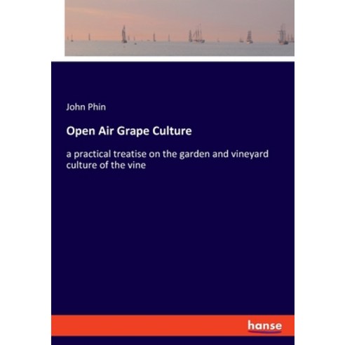 Open Air Grape Culture: a practical treatise on the garden and vineyard culture of the vine Paperback, Hansebooks, English, 9783348030656
