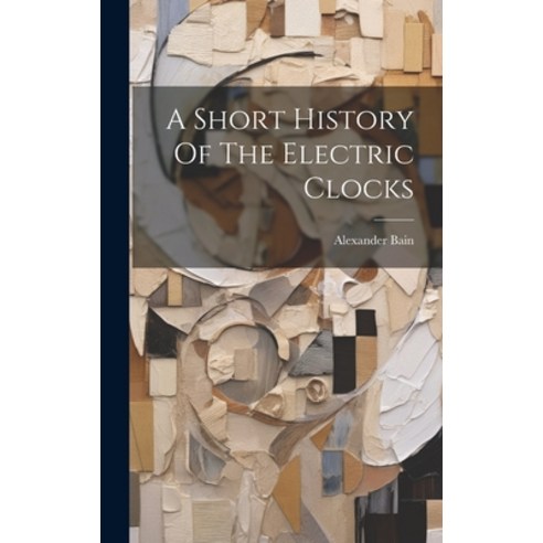 (영문도서) A Short History Of The Electric Clocks Hardcover, Legare Street Press, English, 9781019407370