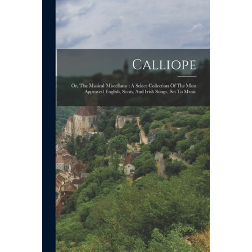 (영문도서) Calliope: Or The Musical Miscellany: A Select Collection Of The Most Approved English Scots... Paperback, Legare Street Press, 9781018206714