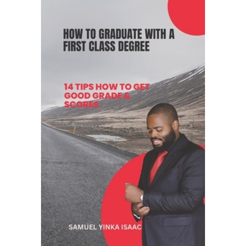 (영문도서) How to Graduate with a First Class Degree: 14 Tips How to Get Good Grade & Scores Paperback, Independently Published, English, 9798356904363