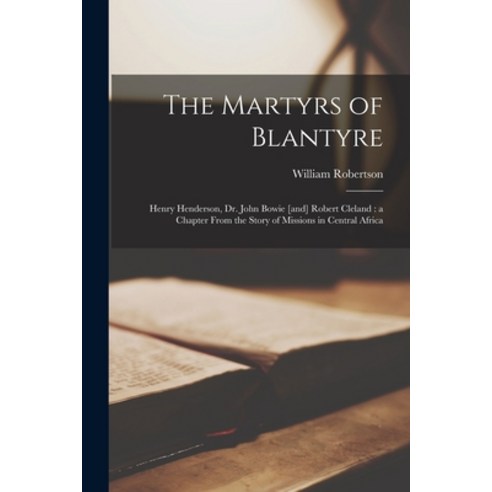 (영문도서) The Martyrs of Blantyre: Henry Henderson Dr. John Bowie [and] Robert Cleland: a Chapter From... Paperback, Legare Street Press, English, 9781016417105