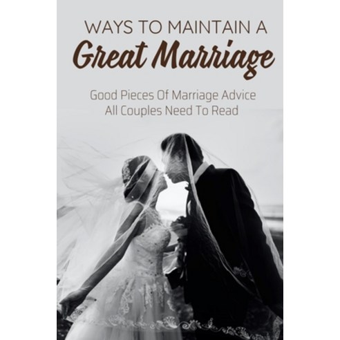 (영문도서) Ways To Maintain A Great Marriage: Good Pieces Of Marriage Advice All Couples Need To Read: A... Paperback, Independently Published, English, 9798539321482