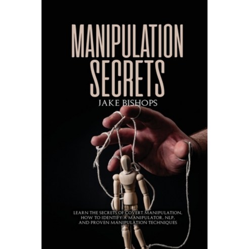 Manipulation Secrets: Learn the Secrets of Covert Manipulation How to Identify a Manipulator NLP ... Paperback, Jake Bishops, English, 9781801919470