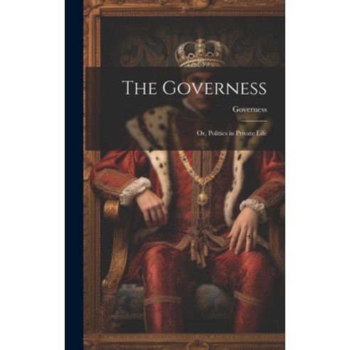 (영문도서) The Governess; Or Politics in Private Life Hardcover, Legare Street Press, English, 9781021082701