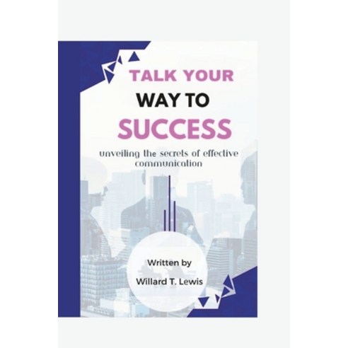 (영문도서) Talk Your Way to Succ&#1077;ss: Unveiling th&#1077; Secrets of Effective Communication Paperback, Independently Published, English, 9798861330534