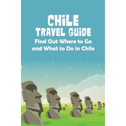 (영문도서) Chile Travel Guide: Find Out Where to Go and What to Do in Chile Paperback, Independently Published, English, 9798422268030