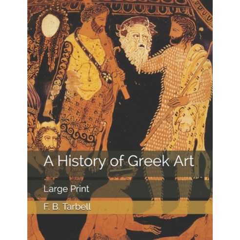 A History of Greek Art: Large Print Paperback, Independently Published, English, 9798574886847
