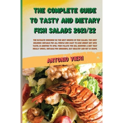 (영문도서) The Complete Guide to Tasty and Dietary Fish Salads 2021/22: The ultimate cookbook on the bes... Paperback, Markbook, English, 9781803351810