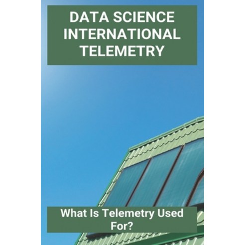 Data Science International Telemetry: What Is Telemetry Used For?: Telemetry System Block Diagram Paperback, Independently Published, English, 9798745778605