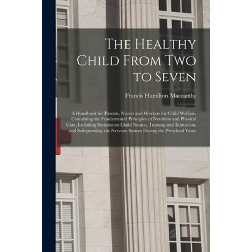 (영문도서) The Healthy Child From Two to Seven; a Handbook for Parents Nurses and Workers for Child Wel... Paperback, Legare Street Press, English, 9781015157767