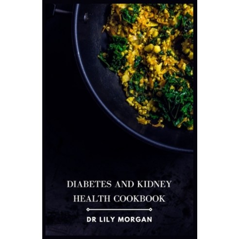 (영문도서) Diabetes and Kidney Health Cookbook: Nutrient-Packed Recipes for Managing Chronic Conditions Paperback, Independently Published, English, 9798865205371