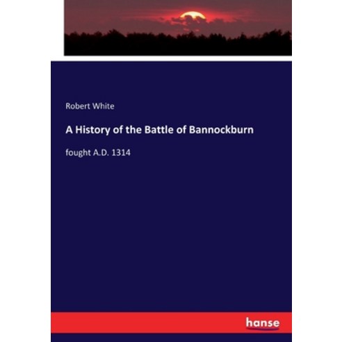 (영문도서) A History of the Battle of Bannockburn: fought A.D. 1314 Paperback, Hansebooks, English, 9783348063364