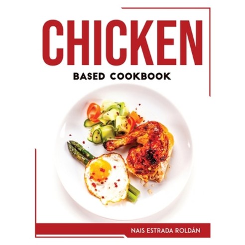 (영문도서) Chicken Based Cookbook Paperback, Nais Estrada Roldan, English, 9781804768129