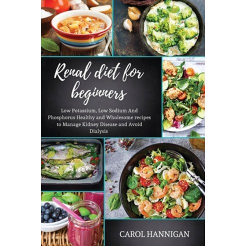 (영문도서) Renal diet for beginners: Low Potassium Low Sodium And Phosphorus Healthy and Wholesome Reci... Paperback, Carol Hannigan, English, 9781802850154
