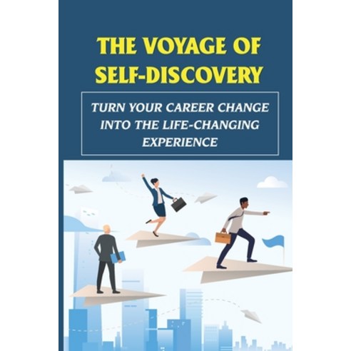 (영문도서) The Voyage Of Self-Discovery: Turn Your Career Change Into The Life-Changing Experience: Purs... Paperback, Independently Published, English, 9798453640577