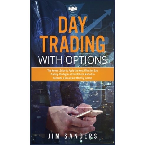 (영문도서) Day Trading with Options: The Newest Guide to Apply the Most Effective Day Trading Strategies... Hardcover, Jim Sanders, English, 9781802032888