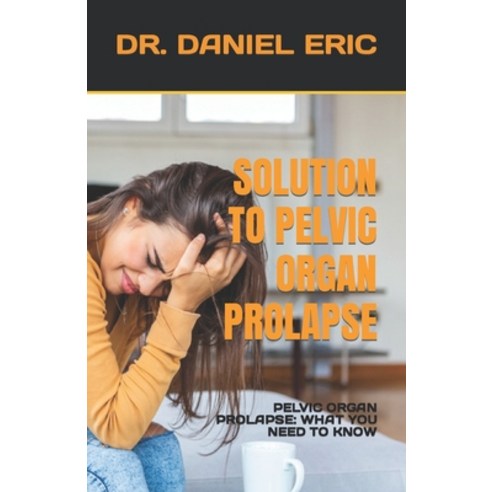 (영문도서) Solution to Pelvic Organ Prolapse: Pelvic Organ Prolapse: What You Need to Know Paperback, Independently Published, English, 9798399690193