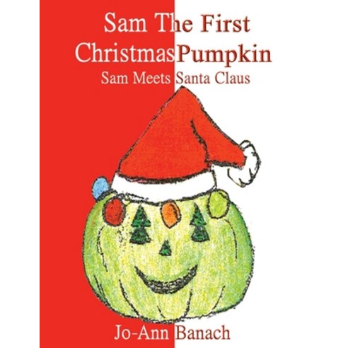 (영문도서) Sam the First Christmas Pumpkin: Sam Meets Santa Claus Paperback, Authorhouse, English, 9781425908980