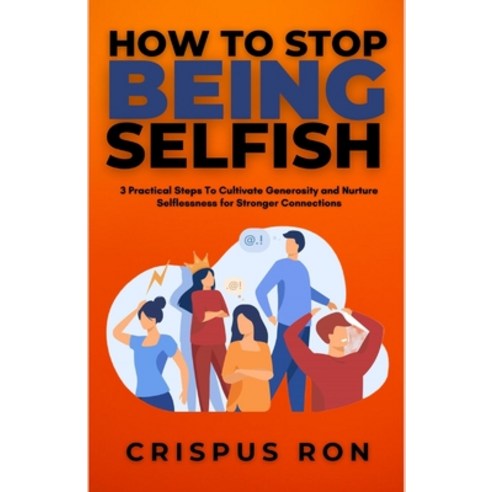 (영문도서) How To Stop Being Selfish: 3 Practical Steps To Cultivate Generosity and Nurture Selflessness... Paperback, Independently Published, English, 9798321131633