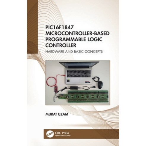 PIC16F1847 Microcontroller-Based Programmable Logic Controller: Hardware and Basic Concepts Hardcover, CRC Press, English, 9780367506391