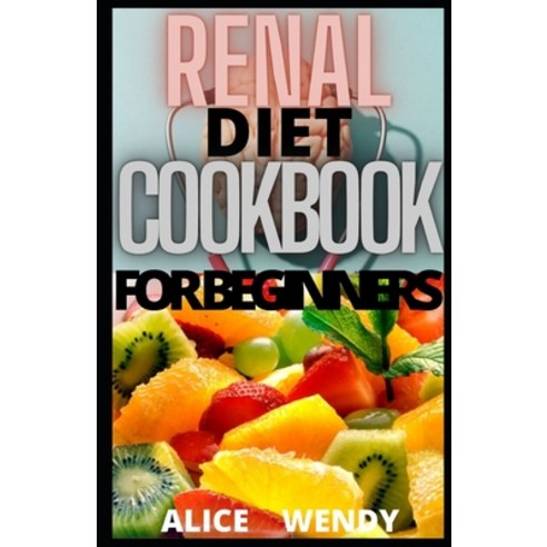 (영문도서) Renal Diet Cookbook for Beginners: The Complete Guide to Managing Kidney Failure and Avoiding... Paperback, Independently Published, English, 9798422466962