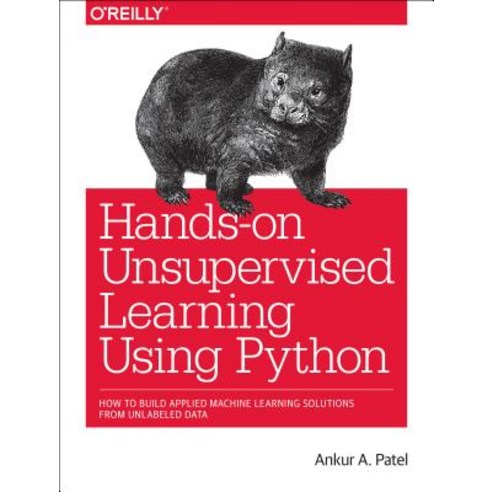 Hands-On Unsupervised Learning Using Python How to Build Applied Machine Learning Solutions from Unlabeled Data, O''Reilly Media