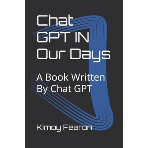 (영문도서) Chat GPT IN Our Days: A Book Written By Chat GPT Paperback, Independently Published, English, 9798377349167