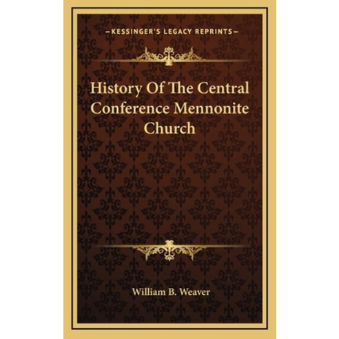 History Of The Central Conference Mennonite Church Hardcover, Kessinger Publishing
