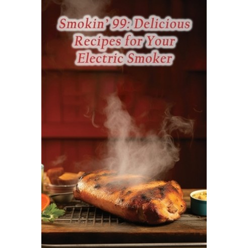 (영문도서) Smokin'' 99: Delicious Recipes for Your Electric Smoker Paperback, Independently Published, English, 9798859875566