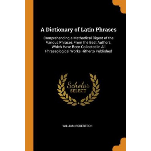 (영문도서) A Dictionary of Latin Phrases: Comprehending a Methodical Digest of the Various Phrases From ... Paperback, Franklin Classics, English, 9780342520862