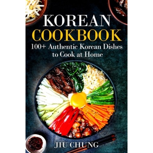 Korean Cookbook:100+ Authentic Korean Dishes to Cook at Home, Independently Published
