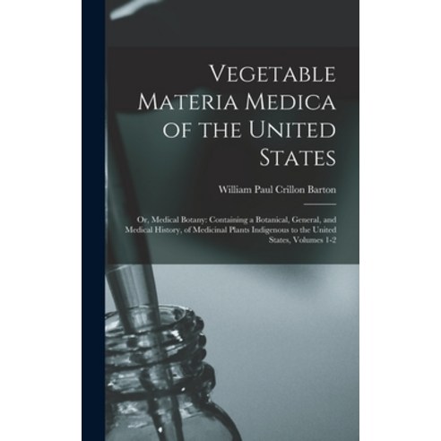 (영문도서) Vegetable Materia Medica of the United States: Or Medical Botany: Containing a Botanical Ge... Hardcover, Legare Street Press, English, 9781016207324