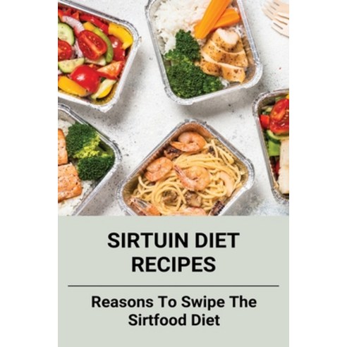 Sirtuin Diet Recipes: Reasons To Swipe The Sirtfood Diet: Foods Rich In Protein For Weight Loss Paperback, Independently Published, English, 9798745684845