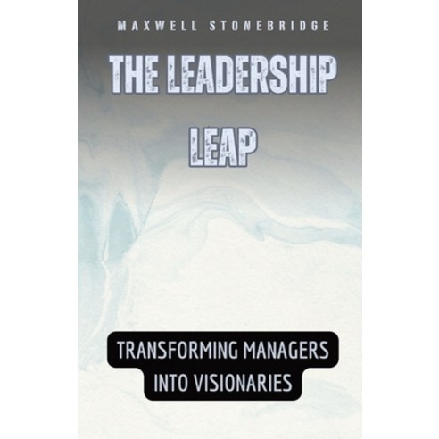 (영문도서) The Leadership Leap: Transforming Managers into Visionaries Paperback, Quantumquill Press, English, 9798869388360