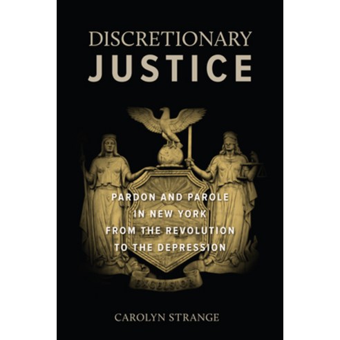 (영문도서) Discretionary Justice: Pardon and Parole in New York from the Revolution to the Depression Hardcover, New York University Press, English, 9781479899920