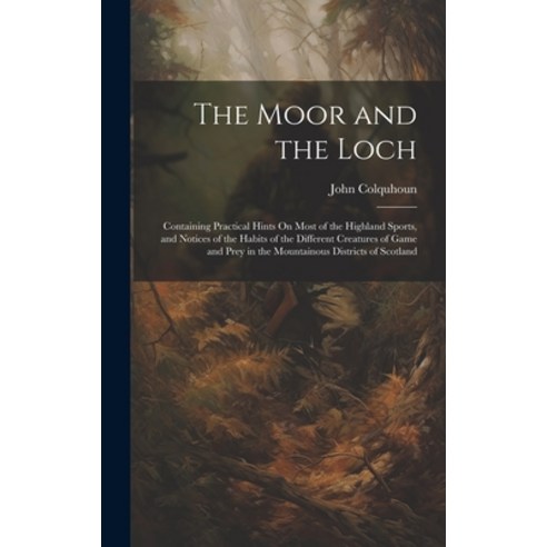 (영문도서) The Moor and the Loch: Containing Practical Hints On Most of the Highland Sports and Notices... Hardcover, Legare Street Press, English, 9781020097720
