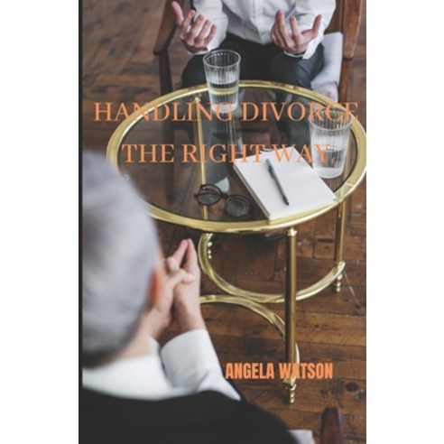 Handling Divorce the Right Way Paperback, Independently Published, English, 9798732773286