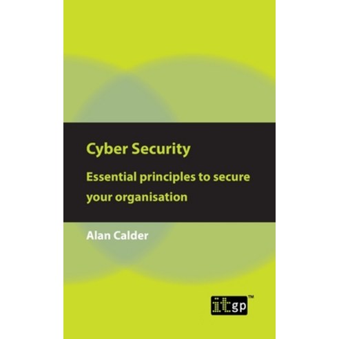 Cyber Security: Essential principles to secure your organisation Paperback, Itgp