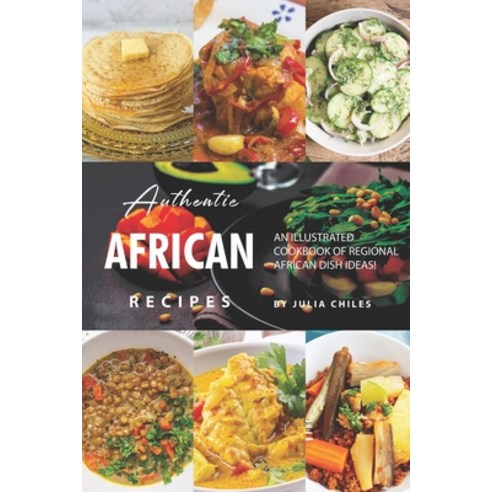 (영문도서) Authentic African Recipes: An Illustrated Cookbook of Regional African Dish Ideas! Paperback, Independently Published, English, 9781691595242