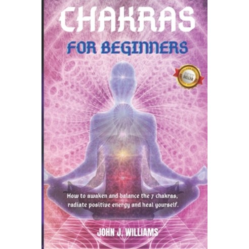 Chakras for beginners: How to awaken and balance the 7 chakras radiate positive energy and heal you... Paperback, Independently Published