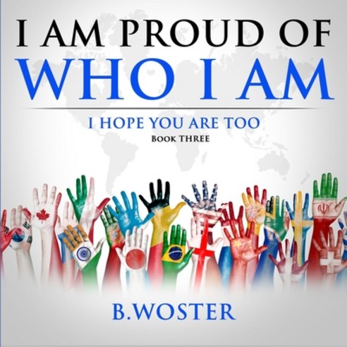 I Am Proud of Who I Am: I hope you are too (Book Three) Paperback, Barbara Woster, English, 9781736739426
