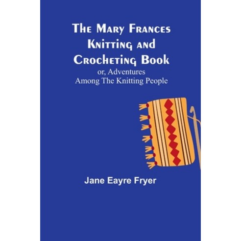 (영문도서) The Mary Frances Knitting and Crocheting Book; or Adventures Among the Knitting People Paperback, Alpha Edition, English, 9789356909120