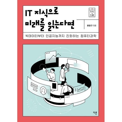 IT 지식으로 미래를 읽는다면:빅데이터부터 인공지능까지 진화하는 컴퓨터과학, 윤정구 저, 다른