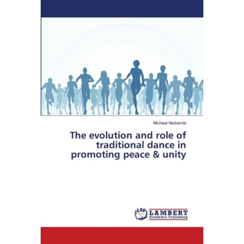 The evolution and role of traditional dance in promoting peace & unity Paperback, LAP Lambert Academic Publis..., English, 9786138387213