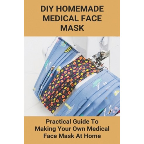 DIY Homemade Medical Face Mask: Practical Guide To Making Your Own ...