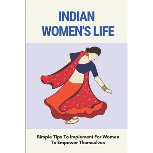 (영문도서) Indian Women''s Life: Simple Tips To Implement For Women To Empower Themselves: The Aspects Of... Paperback, Independently Published, English, 9798513548331