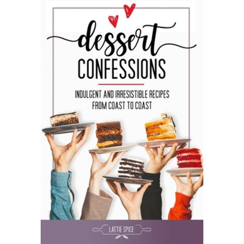 (영문도서) Dessert Confessions: Indulgent and Irresistible Recipes from Coast to Coast Paperback, Independently Published, English, 9798870323718