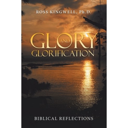 Glory and Glorification: Biblical Reflections Paperback, WestBow Press