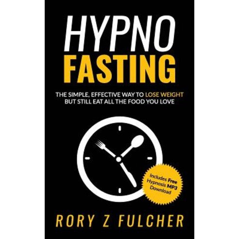 Hypno-Fasting: The simple effective way to lose weight but still eat all the food you love Paperback, Createspace Independent Pub..., English, 9781985818460