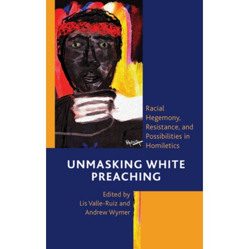 (영문도서) Unmasking White Preaching: Racial Hegemony Resistance and Possibilities in Homiletics Paperback, Lexington Books, English, 9781793653017